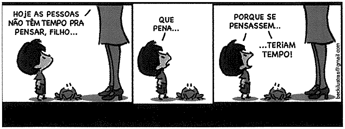 Tirinha do Armandinho em três quadrinhos. 1º: a mãe (vista só das pernas) diz ao menino, que tem um sapo a seus pés: “Hoje as pessoas não têm tempo pra pensar, filho...”. 2º: o menino responde: “Que pena...”. 3º: o menino completa: “Porque se pensassem... ...teriam tempo!”.