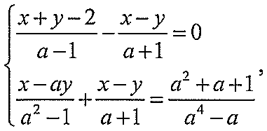 Sistema de duas equações: (x + y − 2)/(a − 1) − (x − y)/(a + 1) = 0; (x − ay)/(a² − 1) + (x − y)/(a + 1) = (a² + a + 1)/(a⁴ − a).