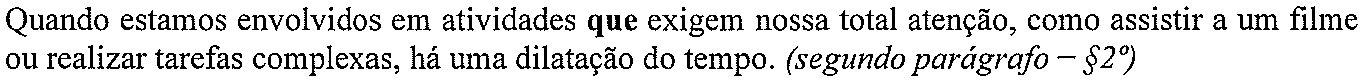 Quando estamos envolvidos em atividades que exigem nossa total atenção, como assistir a um filme ou realizar tarefas complexas, há uma dilatação do tempo. (segundo parágrafo – §2º) (termo em destaque, em negrito: “que”)