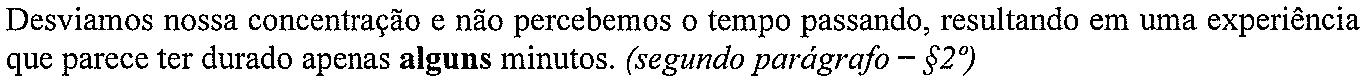 Desviamos nossa concentração e não percebemos o tempo passando, resultando em uma experiência que parece ter durado apenas alguns minutos. (segundo parágrafo – §2º) (termo em destaque, em negrito: “alguns”)