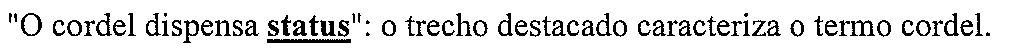 "O cordel dispensa status": o trecho destacado caracteriza o termo cordel. (palavra destacada em negrito e sublinhado: “status”)