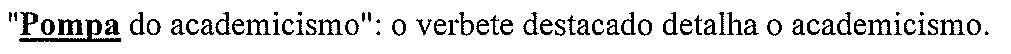 "Pompa do academicismo": o verbete destacado detalha o academicismo. (palavra destacada em negrito e sublinhado: “Pompa”)