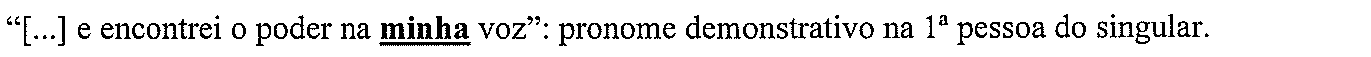 “[...] e encontrei o poder na minha voz”: pronome demonstrativo na 1ª pessoa do singular. (termo destacado em negrito e sublinhado: “minha”)