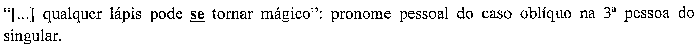 “[...] qualquer lápis pode se tornar mágico”: pronome pessoal do caso oblíquo na 3ª pessoa do singular. (termo destacado em negrito e sublinhado: “se”)