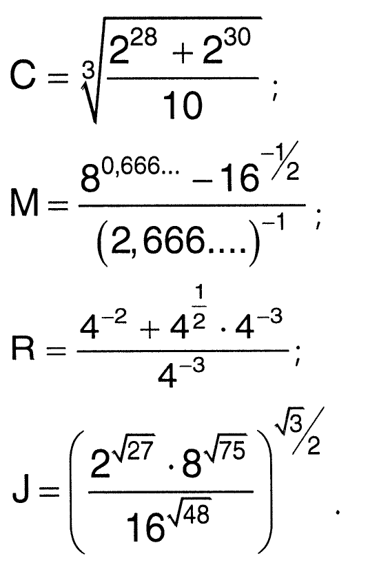 Definições: C igual à raiz cúbica de (2 elevado a 28 mais 2 elevado a 30) dividido por 10; M igual a (8 elevado a 0,666... menos 16 elevado a menos 1/2) dividido por (2,666...) elevado a menos 1; R igual a (4 elevado a menos 2 mais 4 elevado a 1/2 vezes 4 elevado a menos 3) dividido por 4 elevado a menos 3; J igual a (2 elevado a raiz de 27 vezes 8 elevado a raiz de 75, dividido por 16 elevado a raiz de 48), tudo elevado a raiz de 3 sobre 2.