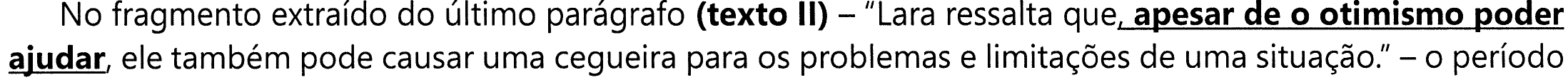 Reprodução do comando: "No fragmento extraído do último parágrafo (texto II) – 'Lara ressalta que, apesar de o otimismo poder ajudar, ele também pode causar uma cegueira para os problemas e limitações de uma situação.' – o período", com o trecho "apesar de o otimismo poder ajudar" em negrito e sublinhado.