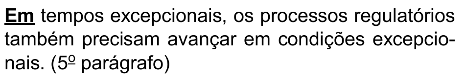 Em tempos excepcionais, os processos regulatórios também precisam avançar em condições excepcionais. (5º parágrafo) — termo destacado em negrito e sublinhado: “Em”.