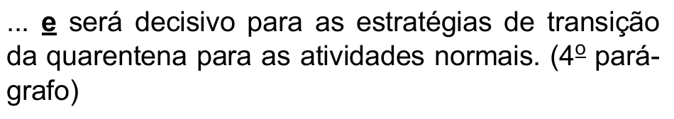 ... e será decisivo para as estratégias de transição da quarentena para as atividades normais. (4º parágrafo) — termo destacado em negrito e sublinhado: “e”.