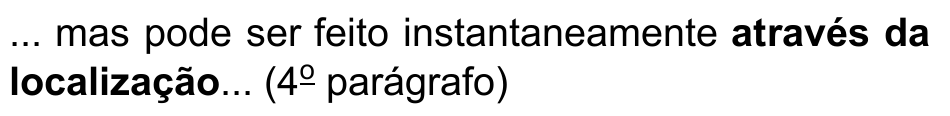 ... mas pode ser feito instantaneamente através da localização... (4º parágrafo) — trecho destacado em negrito: “através da localização”.