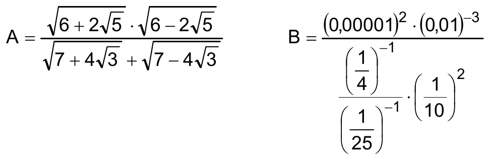 Expressões: A é igual à raiz quadrada de (6 + 2 raiz de 5) vezes a raiz quadrada de (6 − 2 raiz de 5), dividido pela soma da raiz quadrada de (7 + 4 raiz de 3) com a raiz quadrada de (7 − 4 raiz de 3). B é igual a (0,00001) ao quadrado vezes (0,01) elevado a −3, dividido por: [(1/4) elevado a −1, dividido por (1/25) elevado a −1] vezes (1/10) ao quadrado.