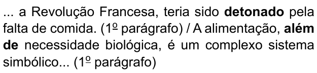 ... a Revolução Francesa, teria sido detonado pela falta de comida. (1º parágrafo) / A alimentação, além de necessidade biológica, é um complexo sistema simbólico... (1º parágrafo). Destacados em negrito: “detonado” e “além de”.