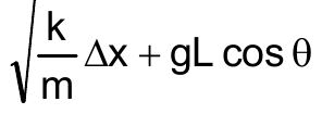 Raiz quadrada de ((k/m) Δx + gL cos θ).