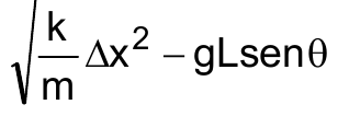 Raiz quadrada de ((k/m) Δx² − gL sen θ).
