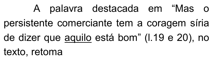 Recorte do enunciado com a palavra "aquilo" sublinhada no trecho "Mas o persistente comerciante tem a coragem síria de dizer que aquilo está bom".