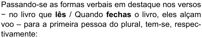 Passando-se as formas verbais em destaque nos versos − no livro que lês / Quando fechas o livro, eles alçam voo – para a primeira pessoa do plural, tem-se, respectivamente: (formas “lês” e “fechas” destacadas em negrito)