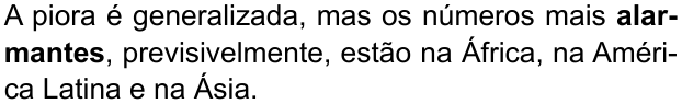 A piora é generalizada, mas os números mais alarmantes, previsivelmente, estão na África, na América Latina e na Ásia. (destaque em negrito: “alarmantes”)