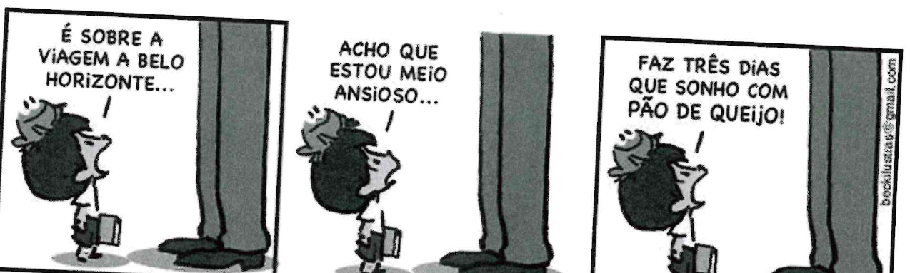 Tirinha do Armandinho em três quadros; o menino fala, olhando para cima, com um adulto de quem só se veem as pernas. Quadro 1: “É SOBRE A VIAGEM A BELO HORIZONTE...”. Quadro 2: “ACHO QUE ESTOU MEIO ANSIOSO...”. Quadro 3: “FAZ TRÊS DIAS QUE SONHO COM PÃO DE QUEIJO!”. Crédito lateral: beckilustras@gmail.com.