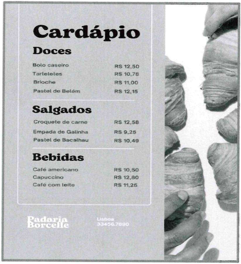 Cardápio da Padaria Borcelle (Lisboa). Doces: Bolo caseiro R$ 12,50; Tarteletes R$ 10,78; Brioche R$ 11,00; Pastel de Belém R$ 12,15. Salgados: Croquete de carne R$ 12,58; Empada de Galinha R$ 9,25; Pastel de Bacalhau R$ 10,49. Bebidas: Café americano R$ 10,50; Capuccino R$ 12,80; Café com leite R$ 11,25. Ao lado, foto de pães folhados. Legenda: Imagem criada pelo autor.