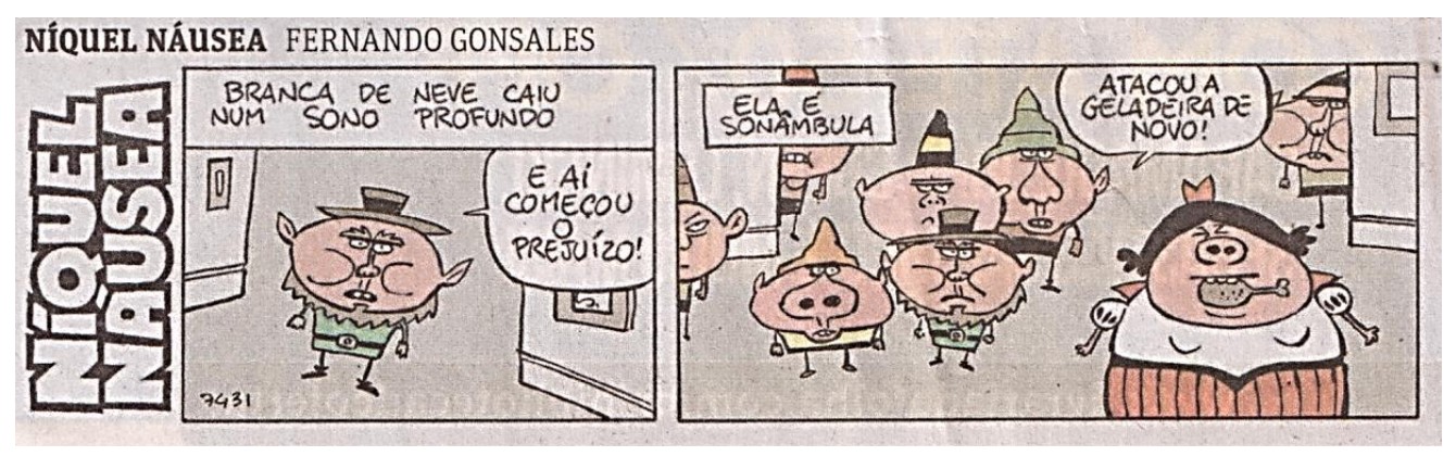 Tira Níquel Náusea, de Fernando Gonsales. No primeiro quadrinho, legenda “Branca de Neve caiu num sono profundo” e um anão diz “E aí começou o prejuízo!”. No segundo, os anões, emburrados, comentam “Ela é sonâmbula” e “Atacou a geladeira de novo!”, enquanto Branca de Neve, gorda, aparece comendo uma coxa de frango.