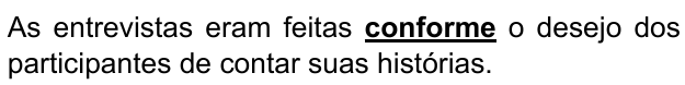 As entrevistas eram feitas conforme o desejo dos participantes de contar suas histórias. Palavra destacada em negrito sublinhado: “conforme”.