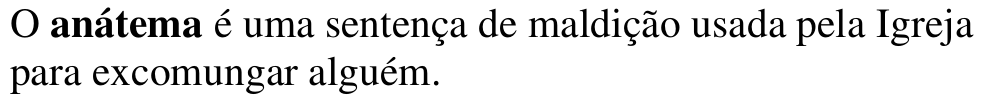 O anátema é uma sentença de maldição usada pela Igreja para excomungar alguém. Termo em destaque: anátema.