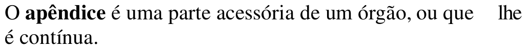 O apêndice é uma parte acessória de um órgão, ou que lhe é contínua. Termo em destaque: apêndice.