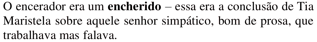 O encerador era um encherido – essa era a conclusão de Tia Maristela sobre aquele senhor simpático, bom de prosa, que trabalhava mas falava. Termo em destaque: encherido.