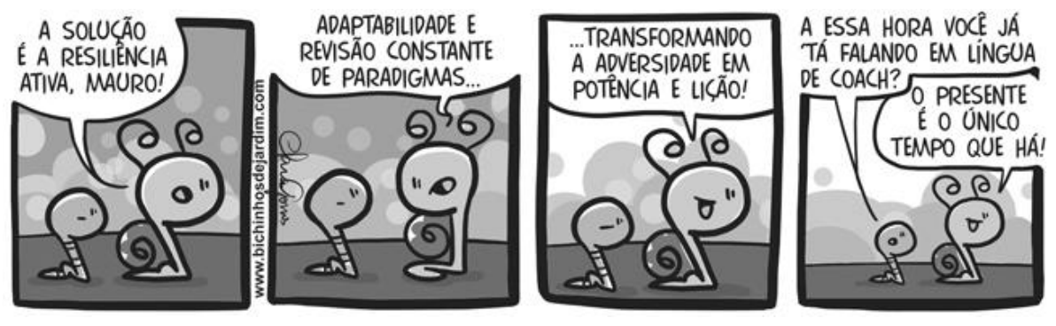 Tirinha em quatro quadrinhos dos Bichinhos de Jardim, com um caracol e uma minhoca. Quadrinho 1: o caracol, de olhos arregalados, diz: “A solução é a resiliência ativa, Mauro!”, enquanto a minhoca o olha com os olhos semicerrados. Quadrinho 2: o caracol continua: “Adaptabilidade e revisão constante de paradigmas...”; a minhoca segue com a mesma expressão. Quadrinho 3: o caracol, sorrindo de boca aberta, completa: “...transformando a adversidade em potência e lição!”. Quadrinho 4: a minhoca pergunta: “A essa hora você já ’tá falando em língua de coach?”, e o caracol, sorridente, responde: “O presente é o único tempo que há!”. Na lateral, o endereço www.bichinhosdejardim.com e a assinatura da autora.