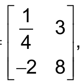 Matriz 2 por 2 com primeira linha 1/4 e 3 e segunda linha −2 e 8.