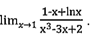 Expressão: limite, quando x tende a 1, de (1 - x + ln x) dividido por (x³ - 3x + 2).