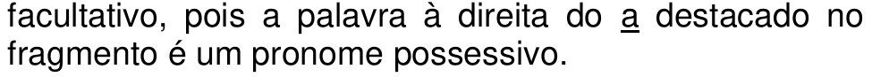 facultativo, pois a palavra à direita do a destacado no fragmento é um pronome possessivo. (o “a” aparece sublinhado)