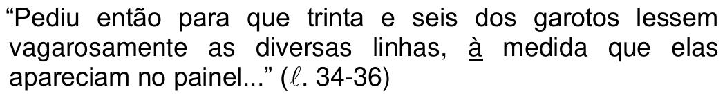 “Pediu então para que trinta e seis dos garotos lessem vagarosamente as diversas linhas, à medida que elas apareciam no painel...” (ℓ. 34-36) — com o “à” de “à medida que” sublinhado.