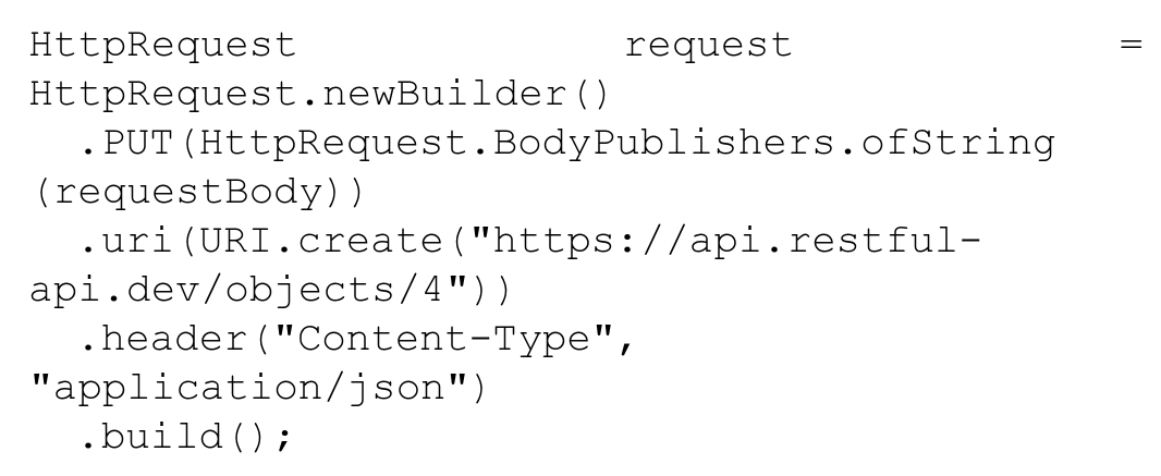 Código Java: HttpRequest request = HttpRequest.newBuilder() .PUT(HttpRequest.BodyPublishers.ofString(requestBody)) .uri(URI.create("https://api.restful-api.dev/objects/4")) .header("Content-Type", "application/json") .build();