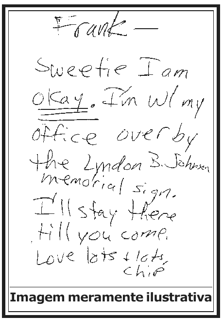 Bilhete manuscrito em inglês: “Frank — Sweetie I am okay. I'm w/ my office over by the Lyndon B. Johnson memorial sign. I'll stay there till you come. Love lots & lots, Chip”. Legenda: Imagem meramente ilustrativa.