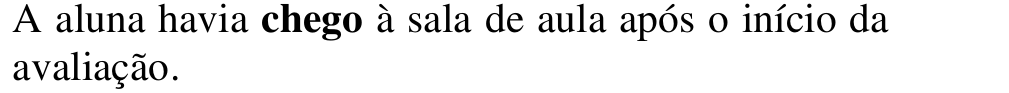 Alternativa b: A aluna havia chego à sala de aula após o início da avaliação. Em negrito: chego.