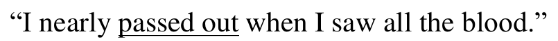 Frase: “I nearly passed out when I saw all the blood.” Sublinhado: passed out.