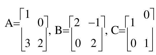 A = matriz 2x2 com linhas (1, 0) e (3, 2); B = matriz 2x2 com linhas (2, −1) e (0, 2); C = matriz 2x2 com linhas (1, 0) e (0, 1).