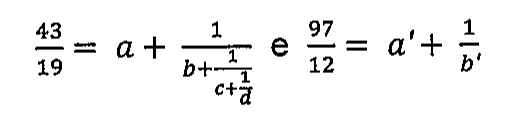 Igualdades: 43/19 = a + 1/(b + 1/(c + 1/d)) e 97/12 = a' + 1/b'.