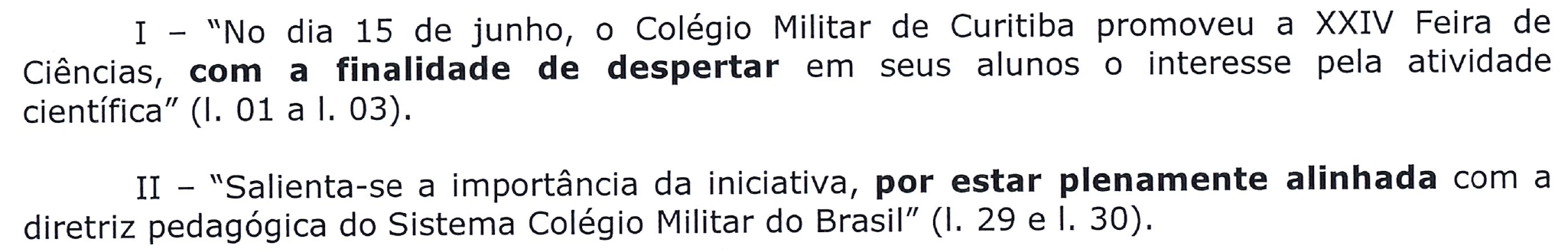 Trechos com partes destacadas em negrito. I – “No dia 15 de junho, o Colégio Militar de Curitiba promoveu a XXIV Feira de Ciências, com a finalidade de despertar em seus alunos o interesse pela atividade científica” (l. 01 a l. 03); destaque: “com a finalidade de despertar”. II – “Salienta-se a importância da iniciativa, por estar plenamente alinhada com a diretriz pedagógica do Sistema Colégio Militar do Brasil” (l. 29 e l. 30); destaque: “por estar plenamente alinhada”.