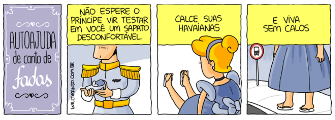 Tirinha em quatro quadros. Quadro 1: “AUTOAJUDA de conto de fadas”. Quadro 2: um príncipe segurando um sapatinho de cristal; texto: “NÃO ESPERE O PRÍNCIPE VIR TESTAR EM VOCÊ UM SAPATO DESCONFORTÁVEL.” Quadro 3: uma princesa loira de vestido azul, de costas, com as mãos erguidas; texto: “CALCE SUAS HAVAIANAS”. Quadro 4: a princesa caminhando de chinelos ao lado de uma placa de ponto de ônibus; texto: “E VIVA SEM CALOS”. Assinatura lateral: willtirando.com.br.
