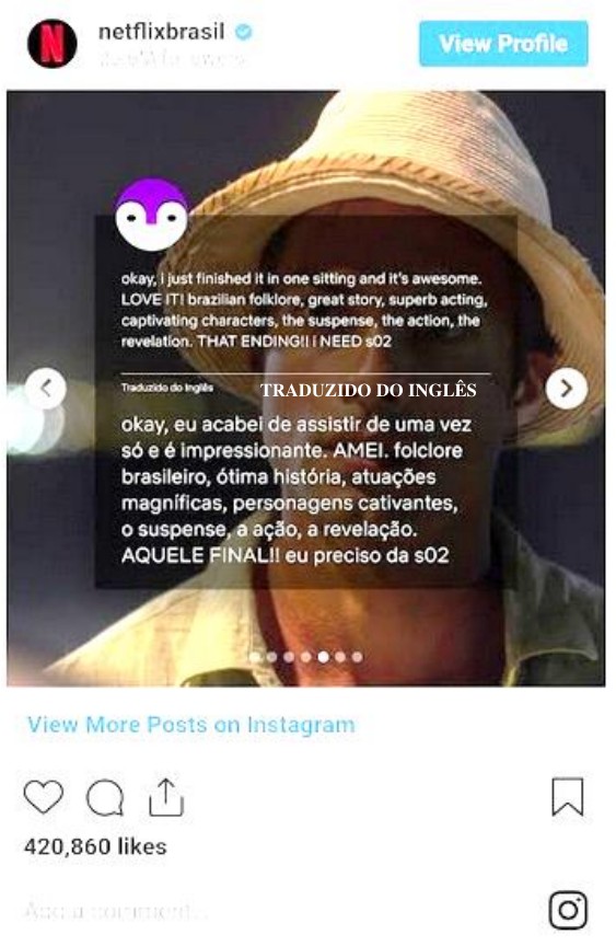 Captura de publicação do Instagram (netflixbrasil) com personagem de chapéu de palha e comentário em inglês com a tradução: “okay, eu acabei de assistir de uma vez só e é impressionante. AMEI. folclore brasileiro, ótima história, atuações magníficas, personagens cativantes, o suspense, a ação, a revelação. AQUELE FINAL!! eu preciso da s02”.