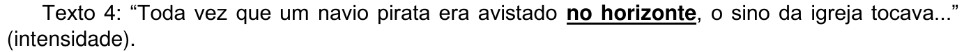 Texto 4: “Toda vez que um navio pirata era avistado no horizonte, o sino da igreja tocava...” (intensidade). (Termo destacado: “no horizonte”.)