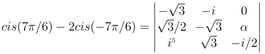 cis(7π/6) − 2cis(−7π/6) igual ao determinante da matriz 3 por 3 com linhas (−√3, −i, 0), (√3/2, −√3, α) e (i⁵, √3, −i/2).