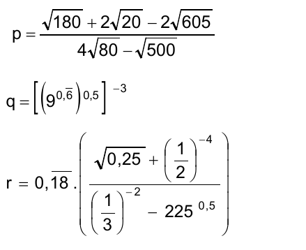 Expressões: p = (√180 + 2√20 − 2√605) / (4√80 − √500); q = [(9 elevado a 0,6 periódico) elevado a 0,5] elevado a −3; r = 0,18 periódico multiplicado por [√0,25 + (1/2)^−4] / [(1/3)^−2 − 225^0,5].