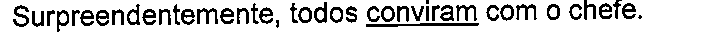 Surpreendentemente, todos conviram com o chefe. (verbo “conviram” sublinhado)