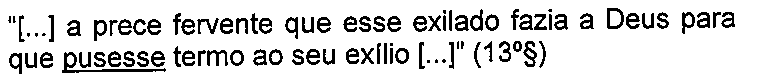 Excerto: “[...] a prece fervente que esse exilado fazia a Deus para que pusesse termo ao seu exílio [...]” (13º§), com o verbo “pusesse” sublinhado.