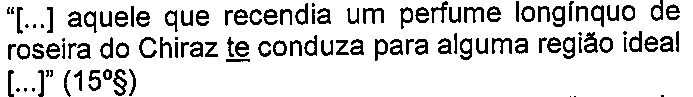 “[...] aquele que recendia um perfume longínquo de roseira do Chiraz te conduza para alguma região ideal [...]” (15º§) — pronome “te” sublinhado.