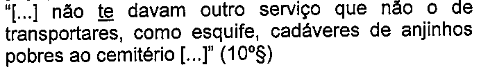 “[...] não te davam outro serviço que não o de transportares, como esquife, cadáveres de anjinhos pobres ao cemitério [...]” (10º§) — pronome “te” sublinhado.