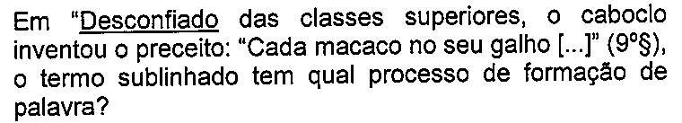 Em “Desconfiado das classes superiores, o caboclo inventou o preceito: “Cada macaco no seu galho [...]” (9º§), o termo sublinhado tem qual processo de formação de palavra? — a palavra “Desconfiado” está sublinhada.