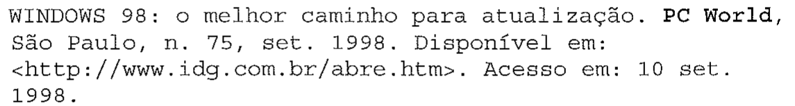 Referência: WINDOWS 98: o melhor caminho para atualização. PC World, São Paulo, n. 75, set. 1998. Disponível em: <http://www.idg.com.br/abre.htm>. Acesso em: 10 set. 1998. No original, o trecho "PC World" aparece em negrito.